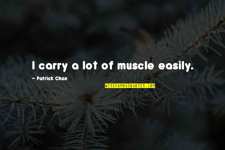 Quotes Fela Quotes By Patrick Chan: I carry a lot of muscle easily.