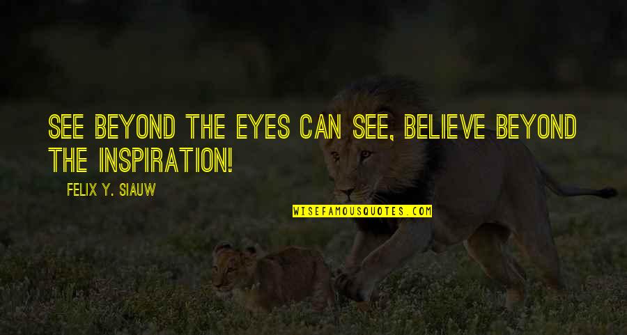 Quotes Felix Quotes By Felix Y. Siauw: See beyond the eyes can see, believe beyond