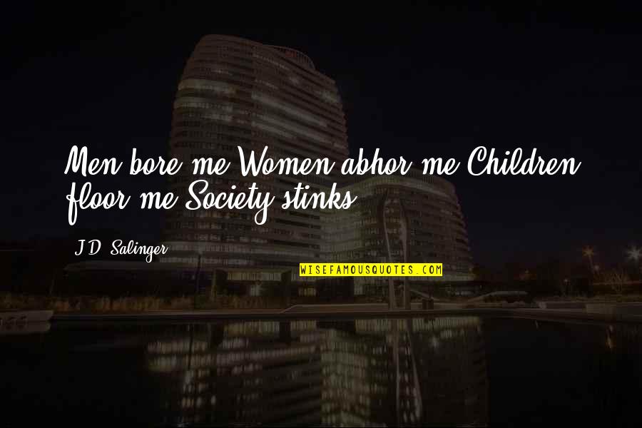 Quotes Feliz Dia De La Mujer Quotes By J.D. Salinger: Men bore me;Women abhor me;Children floor me;Society stinks