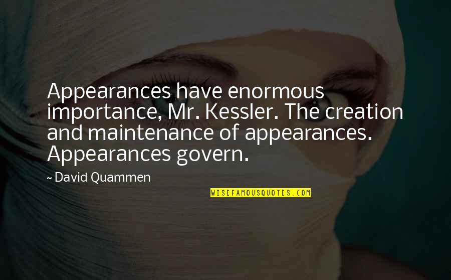 Quotes Fiddling While Rome Burns Quotes By David Quammen: Appearances have enormous importance, Mr. Kessler. The creation Quotes Fiddling While Rome Burns Quotes By David Quammen: Appearances have enormous importance, Mr. Kessler. The creation