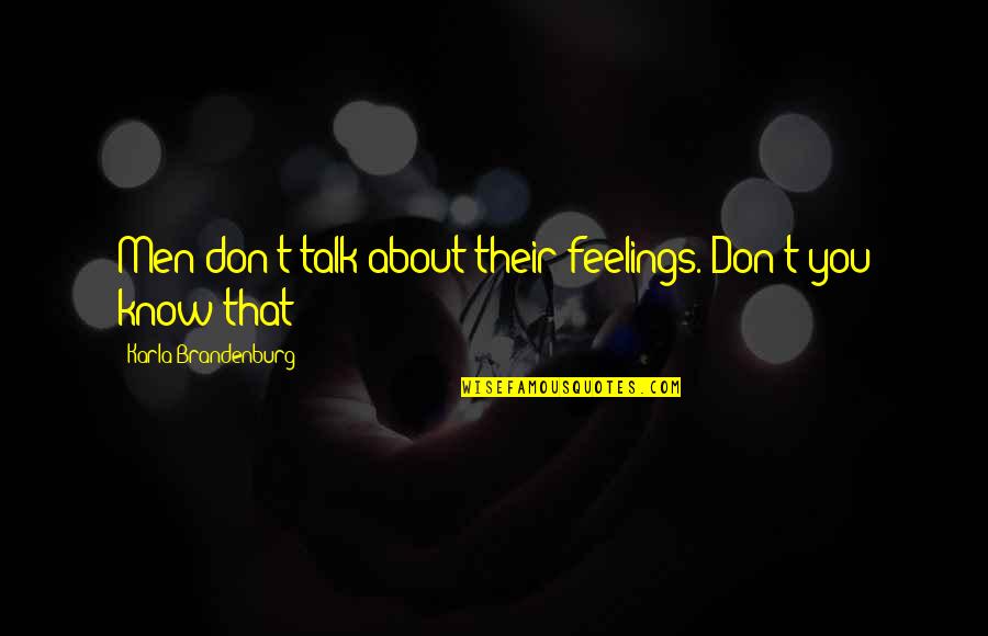 Quotes Fiksi Quotes By Karla Brandenburg: Men don't talk about their feelings. Don't you
