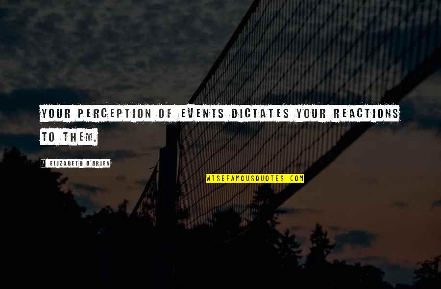 Quotes Filled With Anger Quotes By Elizabeth O'Brien: Your perception of events dictates your reactions to Quotes Filled With Anger Quotes By Elizabeth O'Brien: Your perception of events dictates your reactions to