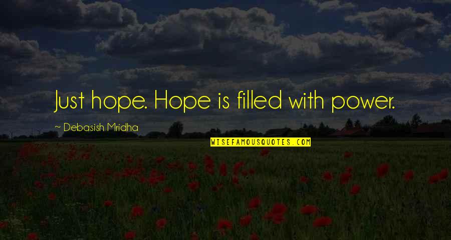 Quotes Filled With Hope Quotes By Debasish Mridha: Just hope. Hope is filled with power.