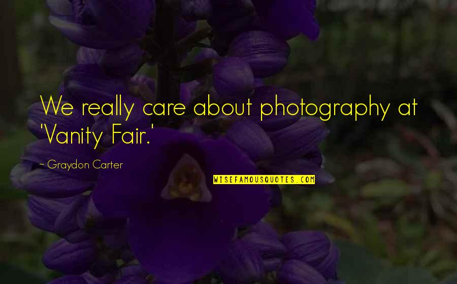Quotes Filth And Wisdom Quotes By Graydon Carter: We really care about photography at 'Vanity Fair.'