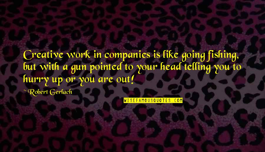 Quotes Fishing Quotes By Robert Gerlach: Creative work in companies is like going fishing,
