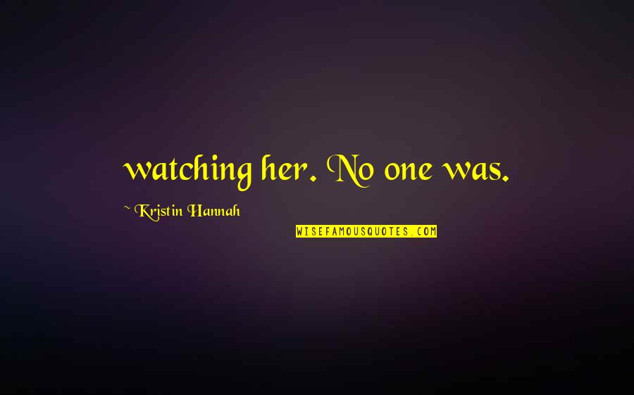 Quotes Fist Stick Knife Gun Quotes By Kristin Hannah: watching her. No one was.