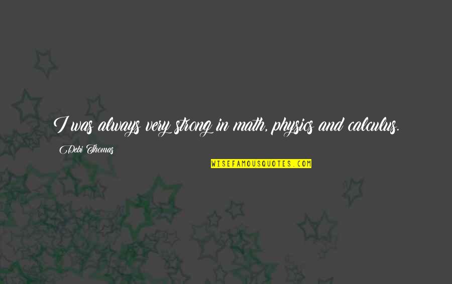 Quotes Flattery Will Get You Quotes By Debi Thomas: I was always very strong in math, physics Quotes Flattery Will Get You Quotes By Debi Thomas: I was always very strong in math, physics