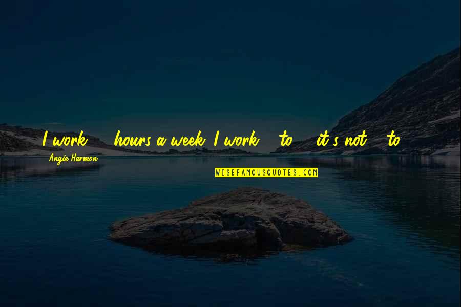 Quotes Flipper Quotes By Angie Harmon: I work 90 hours a week. I work