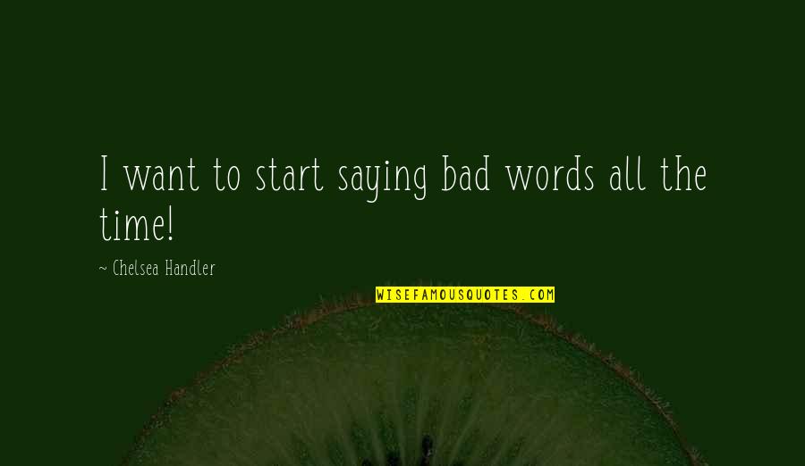 Quotes Flyleaf Quotes By Chelsea Handler: I want to start saying bad words all