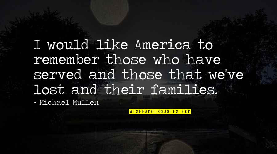 Quotes Flyleaf Quotes By Michael Mullen: I would like America to remember those who