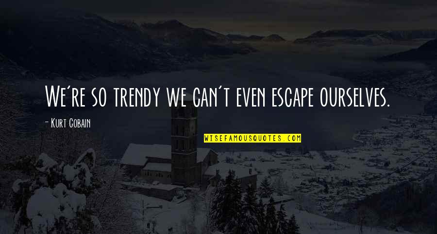 Quotes Flynn Rider Quotes By Kurt Cobain: We're so trendy we can't even escape ourselves.