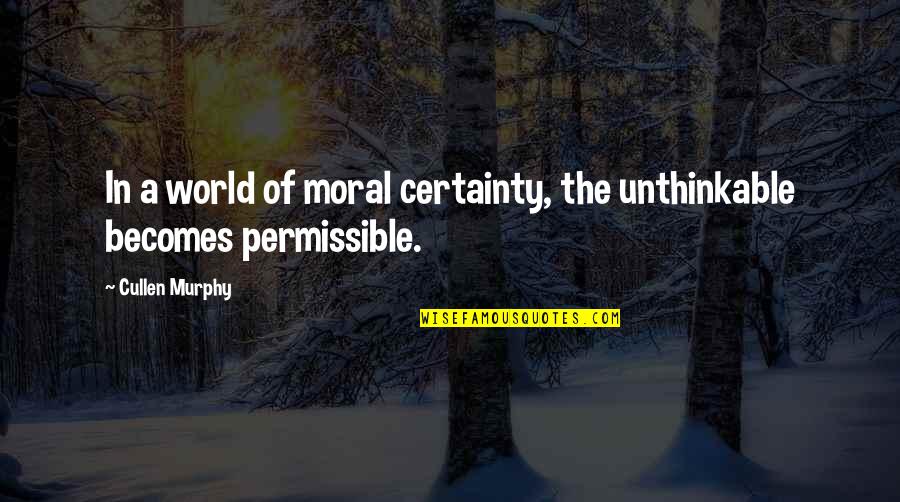 Quotes Followed By Punctuation Quotes By Cullen Murphy: In a world of moral certainty, the unthinkable