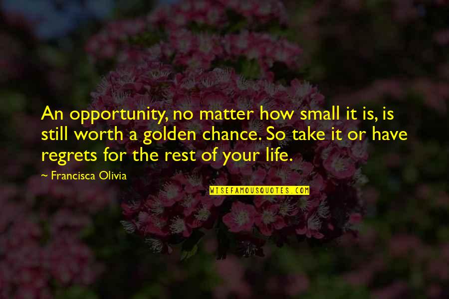 Quotes Followed By Punctuation Quotes By Francisca Olivia: An opportunity, no matter how small it is,