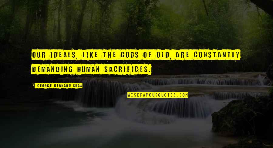 Quotes Followed By Punctuation Quotes By George Bernard Shaw: Our ideals, like the gods of old, are