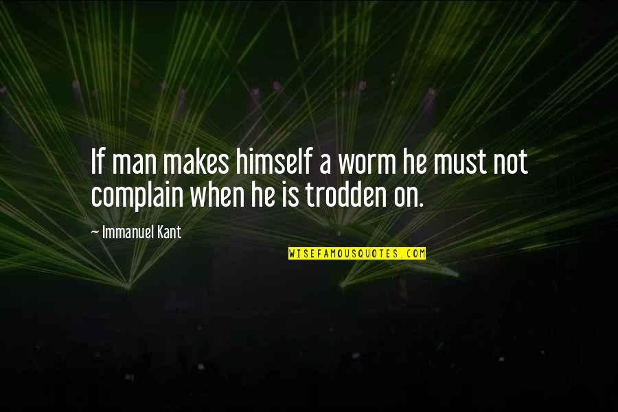 Quotes Followed By Punctuation Quotes By Immanuel Kant: If man makes himself a worm he must