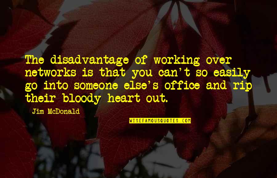 Quotes Fontaine Quotes By Jim McDonald: The disadvantage of working over networks is that