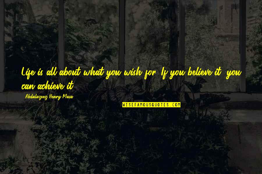 Quotes For All Quotes By Abdulazeez Henry Musa: Life is all about what you wish for.