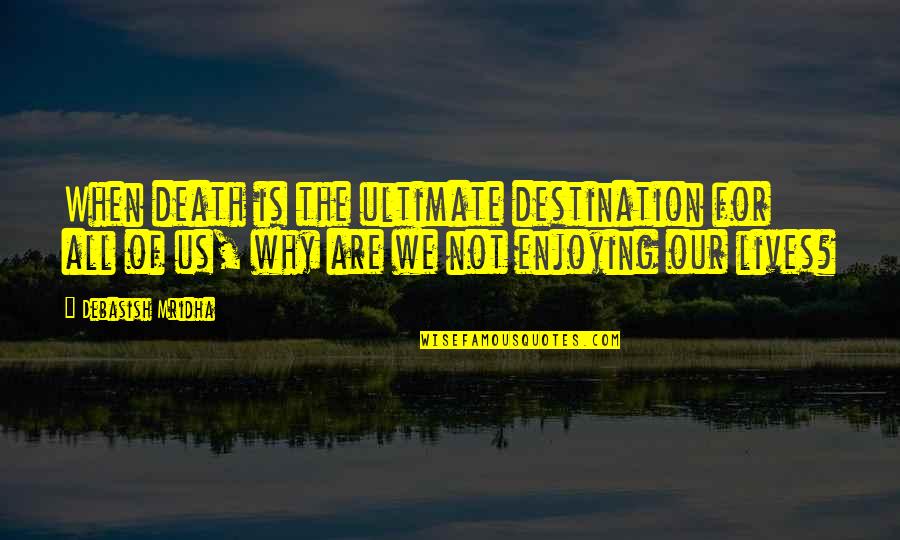 Quotes For All Quotes By Debasish Mridha: When death is the ultimate destination for all