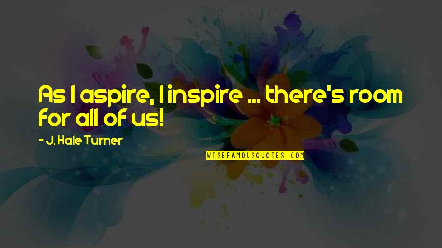 Quotes For All Quotes By J. Hale Turner: As I aspire, I inspire ... there's room