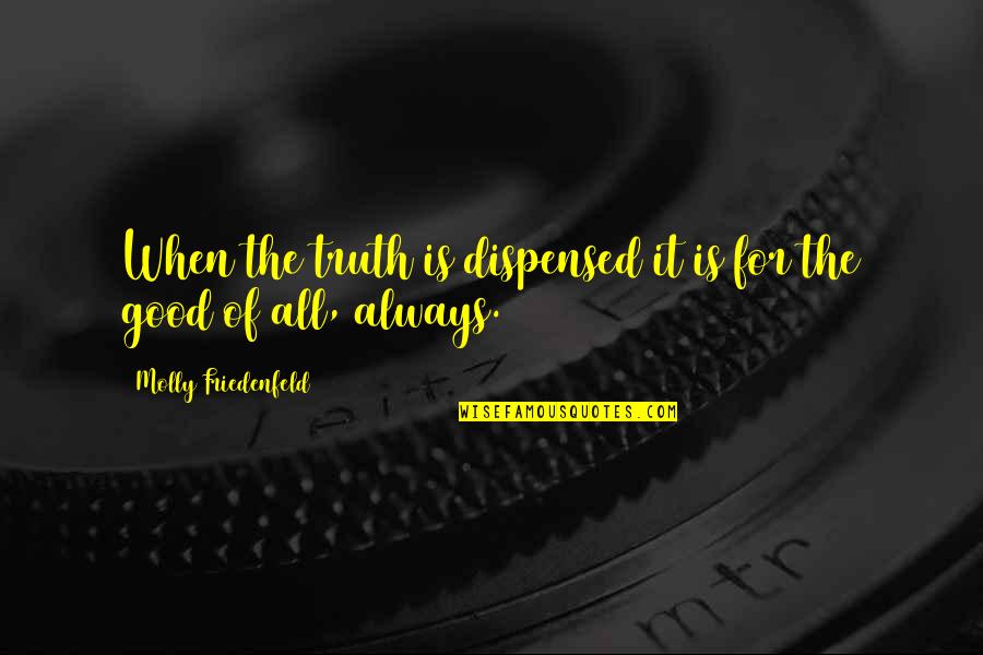 Quotes For All Quotes By Molly Friedenfeld: When the truth is dispensed it is for