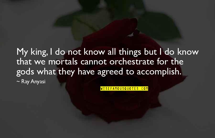 Quotes For All Quotes By Ray Anyasi: My king, I do not know all things