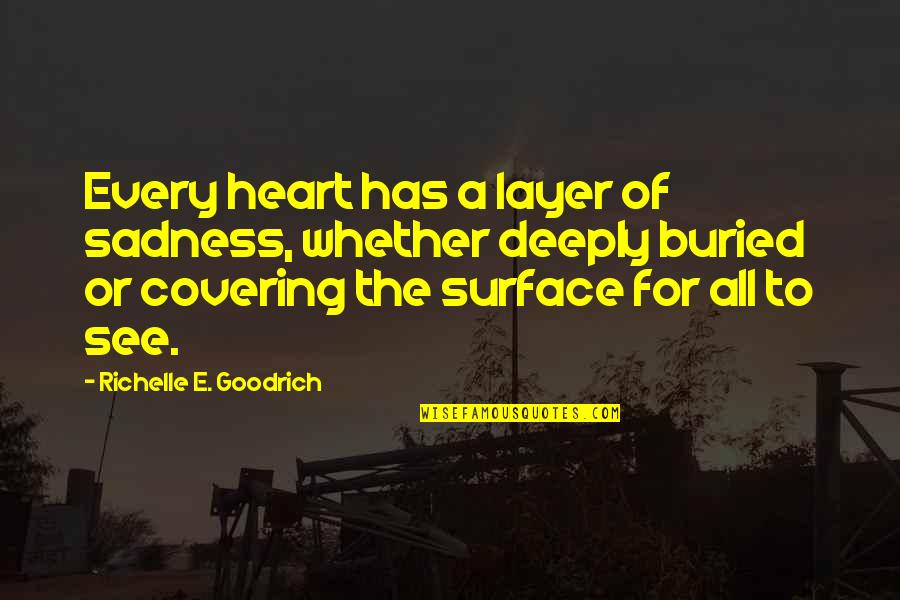 Quotes For All Quotes By Richelle E. Goodrich: Every heart has a layer of sadness, whether