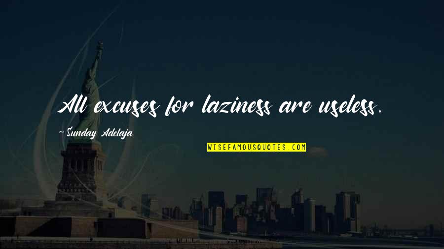 Quotes For All Quotes By Sunday Adelaja: All excuses for laziness are useless.