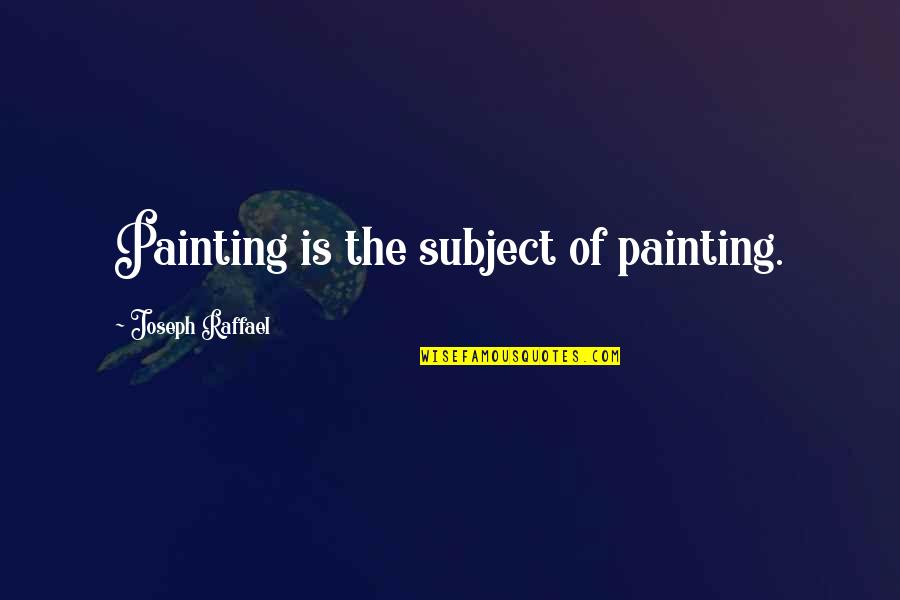 Quotes For Boot Camp Quotes By Joseph Raffael: Painting is the subject of painting. Quotes For Boot Camp Quotes By Joseph Raffael: Painting is the subject of painting.