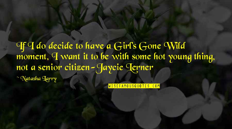 Quotes For Senior Quotes By Natasha Larry: If I do decide to have a Girl's