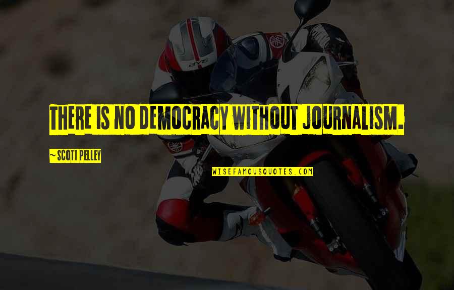 Quotes For Senior Quotes By Scott Pelley: There is no democracy without journalism.