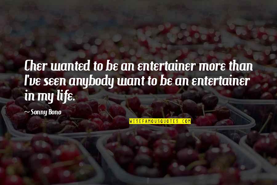 Quotes Foucault Madness And Civilization Quotes By Sonny Bono: Cher wanted to be an entertainer more than Quotes Foucault Madness And Civilization Quotes By Sonny Bono: Cher wanted to be an entertainer more than
