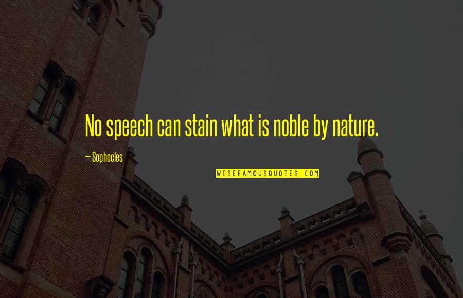 Quotes Foucault Madness And Civilization Quotes By Sophocles: No speech can stain what is noble by Quotes Foucault Madness And Civilization Quotes By Sophocles: No speech can stain what is noble by