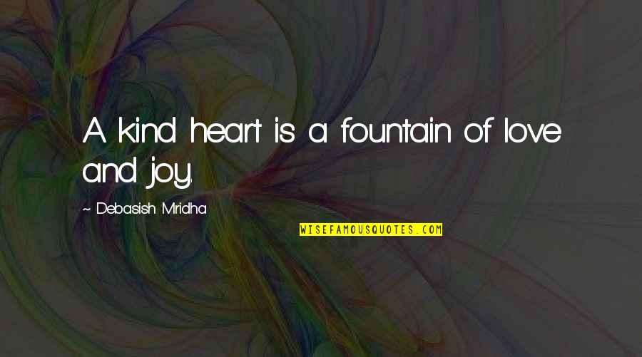 Quotes Fountain Of Knowledge Quotes By Debasish Mridha: A kind heart is a fountain of love Quotes Fountain Of Knowledge Quotes By Debasish Mridha: A kind heart is a fountain of love