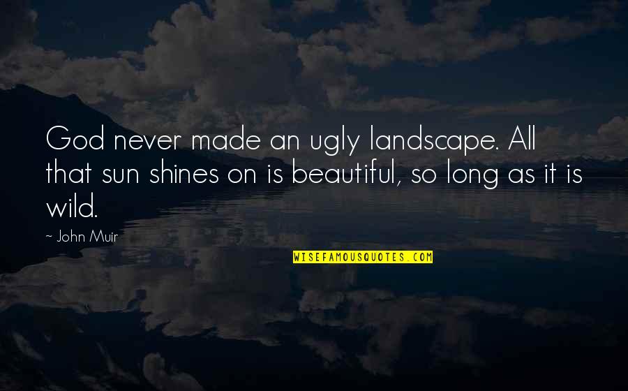 Quotes Fountain Of Knowledge Quotes By John Muir: God never made an ugly landscape. All that Quotes Fountain Of Knowledge Quotes By John Muir: God never made an ugly landscape. All that