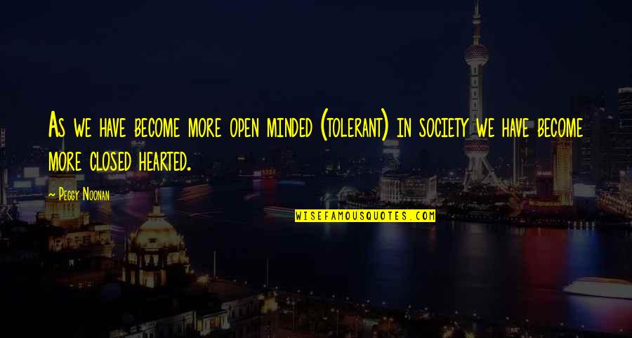 Quotes Framed Custom Quotes By Peggy Noonan: As we have become more open minded (tolerant)