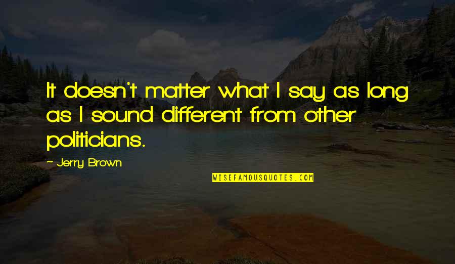 Quotes Francais Amitie Quotes By Jerry Brown: It doesn't matter what I say as long