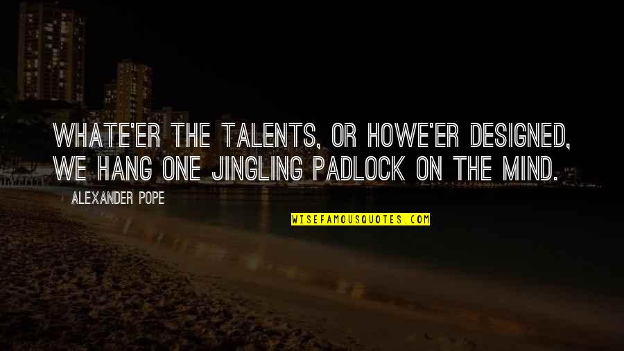 Quotes Franchise Business Quotes By Alexander Pope: Whate'er the talents, or howe'er designed, We hang