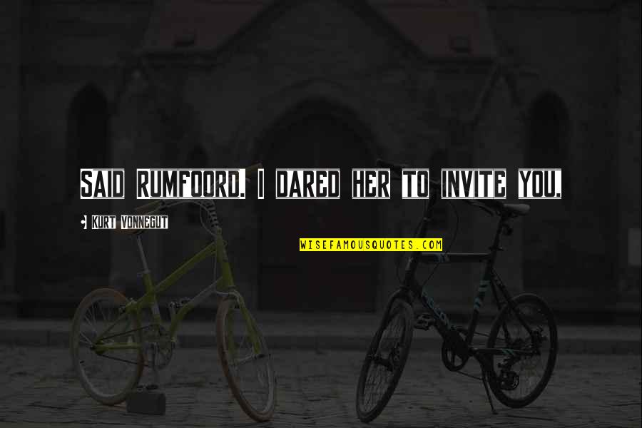Quotes Frankly My Dear Quotes By Kurt Vonnegut: Said Rumfoord. I dared her to invite you, Quotes Frankly My Dear Quotes By Kurt Vonnegut: Said Rumfoord. I dared her to invite you,