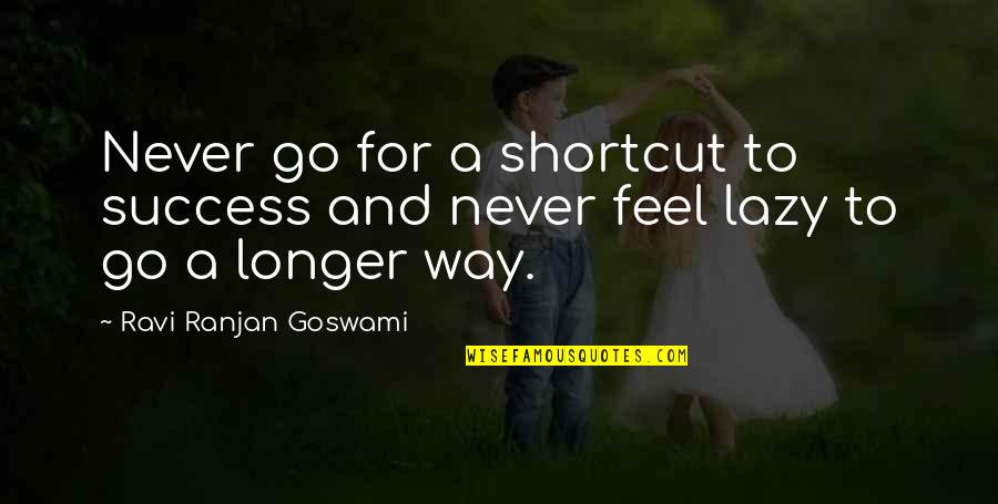 Quotes Frans Liefde Quotes By Ravi Ranjan Goswami: Never go for a shortcut to success and