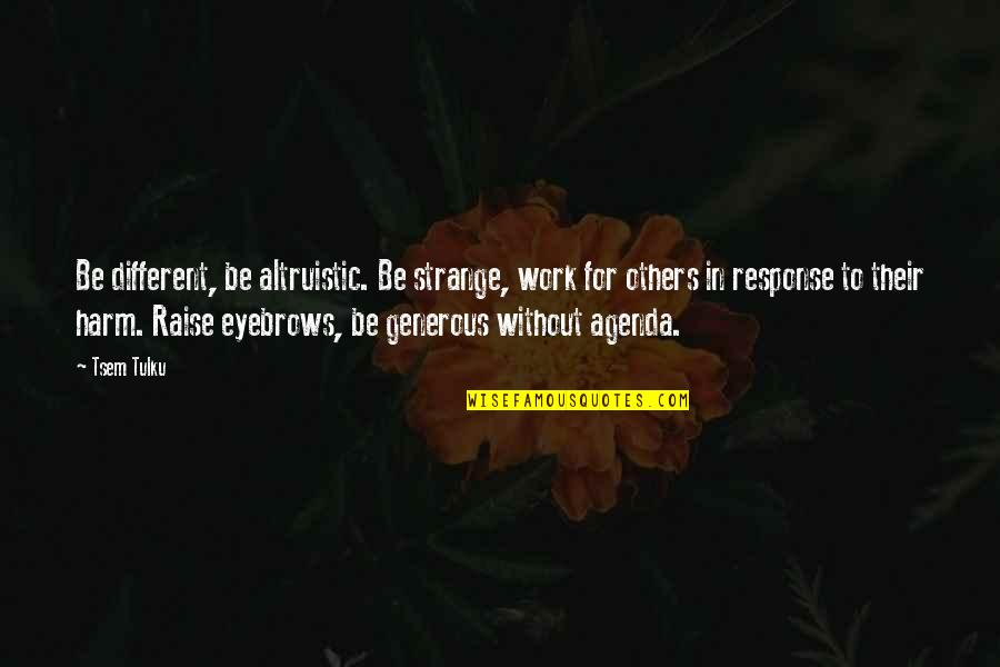 Quotes Frases Celebres Quotes By Tsem Tulku: Be different, be altruistic. Be strange, work for