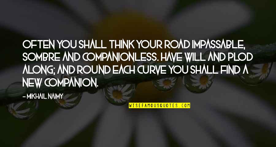 Quotes Freiheit Quotes By Mikhail Naimy: Often you shall think your road impassable, sombre