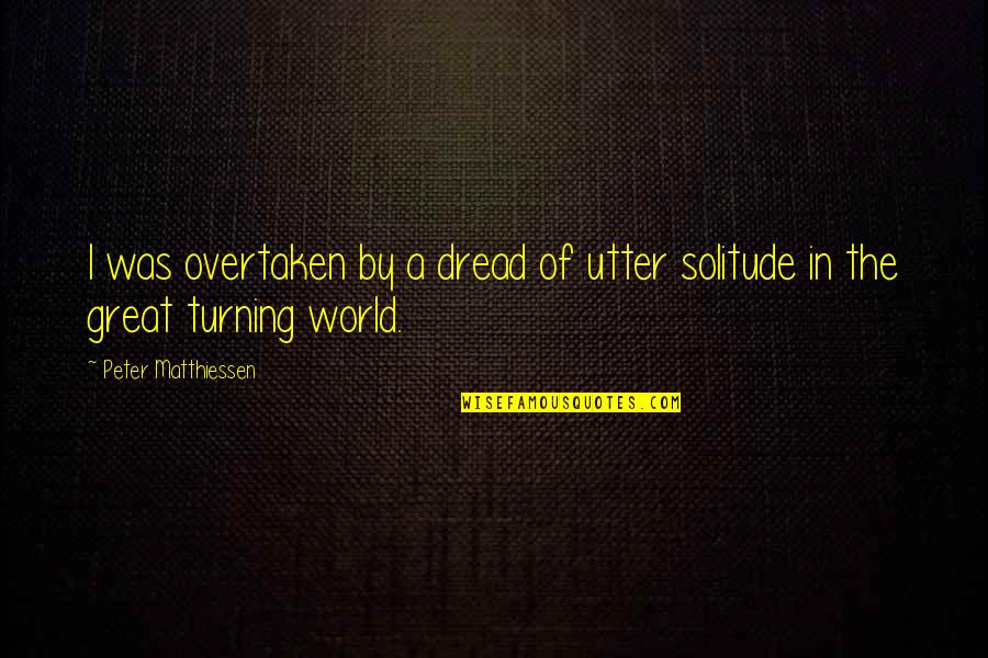 Quotes Freiheit Quotes By Peter Matthiessen: I was overtaken by a dread of utter
