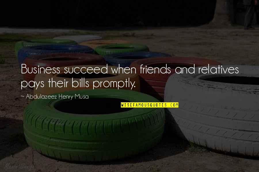 Quotes Friends Quotes By Abdulazeez Henry Musa: Business succeed when friends and relatives pays their