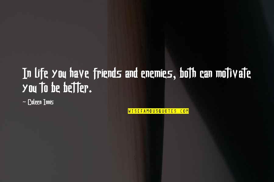 Quotes Friends Quotes By Coleen Innis: In life you have friends and enemies, both