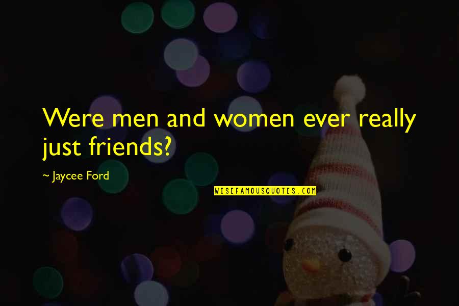 Quotes Friends Quotes By Jaycee Ford: Were men and women ever really just friends?