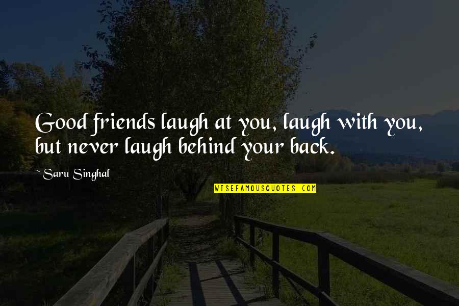 Quotes Friends Quotes By Saru Singhal: Good friends laugh at you, laugh with you,