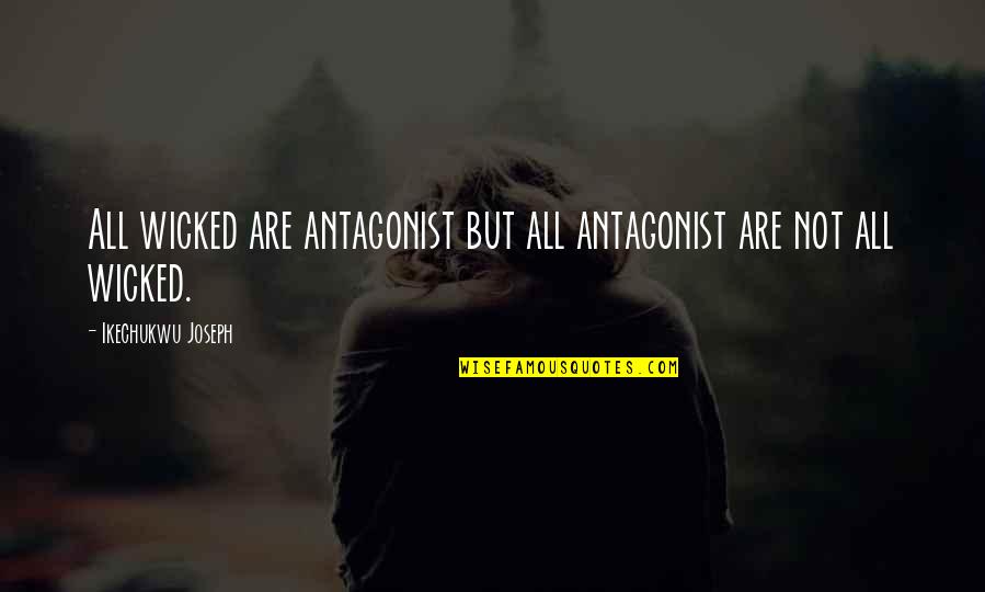 Quotes From About Life Quotes By Ikechukwu Joseph: All wicked are antagonist but all antagonist are