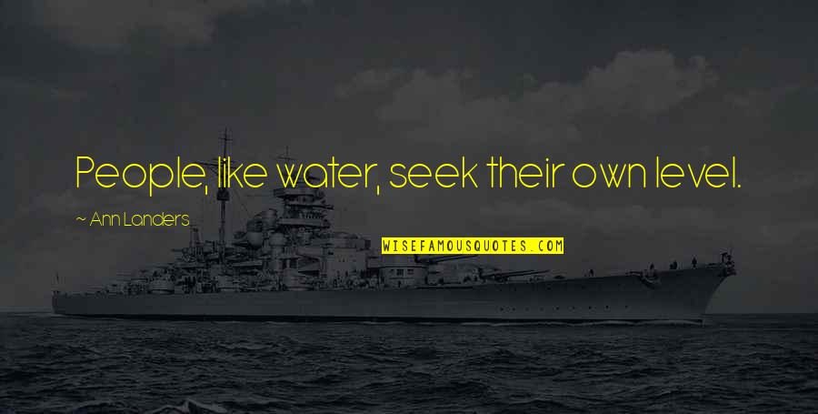 Quotes From Airplane About Jive Quotes By Ann Landers: People, like water, seek their own level.