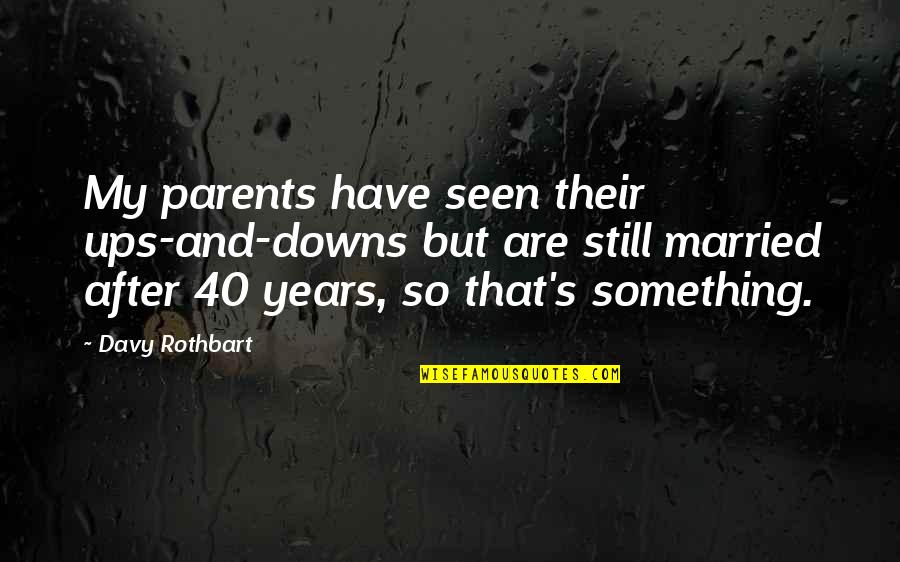 Quotes From Anthem About Independence Quotes By Davy Rothbart: My parents have seen their ups-and-downs but are Quotes From Anthem About Independence Quotes By Davy Rothbart: My parents have seen their ups-and-downs but are