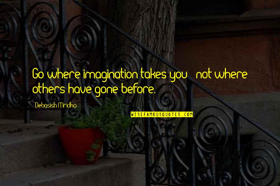 Quotes From Anthem About Independence Quotes By Debasish Mridha: Go where imagination takes you-- not where others Quotes From Anthem About Independence Quotes By Debasish Mridha: Go where imagination takes you-- not where others